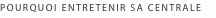 POURQUOI ENTRETENIR?SA?CENTRALE